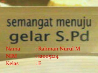 Nama : Rahman Nurul M
NIM : 12005214
Kelas : E
 