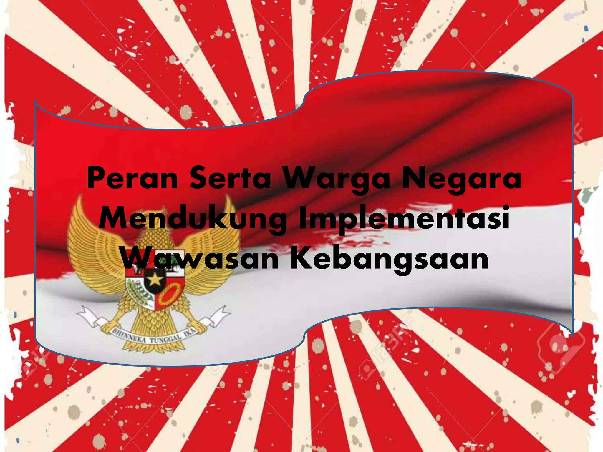 Peran Serta Warga Negara
Mendukung Implementasi
Wawasan Kebangsaan
 