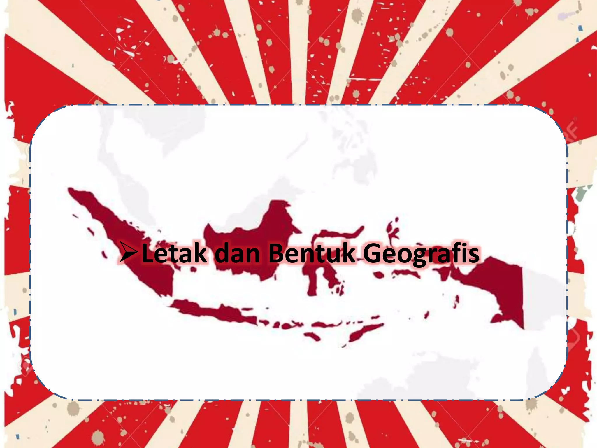 Letak dan Bentuk Geografis
 