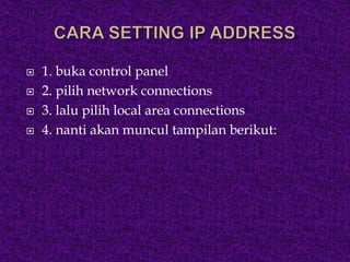 




1. buka control panel
2. pilih network connections
3. lalu pilih local area connections
4. nanti akan muncul tampilan berikut:

 
