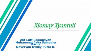Xiomay Xyantuii
Alif Lutfi Irgiansyah
Muhammat Jaka Samudra
Barus
Noveryan Dwiky Putra R.
 