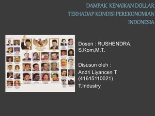 DAMPAK KENAIKAN DOLLAR
TERHADAP KONDISI PEREKONOMIAN
INDONESIA
Dosen : RUSHENDRA,
S.Kom,M.T.
Disusun oleh :
Andri Liyancen T
(41615110021)
T.Industry
 
