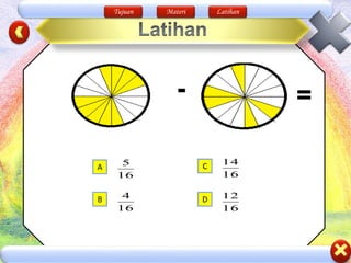 Tujuan Materi Latihan
- =
A
B
C
D
16
14
16
5
16
4
16
12
 