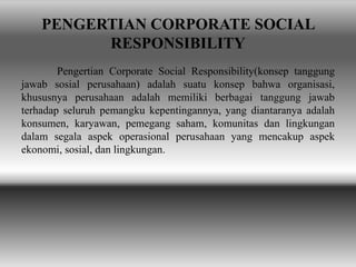 PENGERTIAN CORPORATE SOCIAL
RESPONSIBILITY
Pengertian Corporate Social Responsibility(konsep tanggung
jawab sosial perusah...