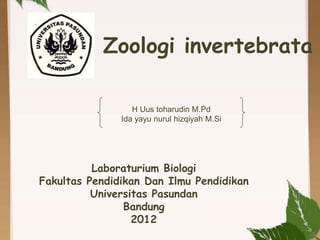 Zoologi invertebrata
H Uus toharudin M.Pd
Ida yayu nurul hizqiyah M.Si

Laboraturium Biologi
Fakultas Pendidikan Dan Ilmu Pendidikan
Universitas Pasundan
Bandung
2012

 