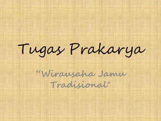 Tugas Prakarya 
“Wirausaha Jamu 
Tradisional” 
 