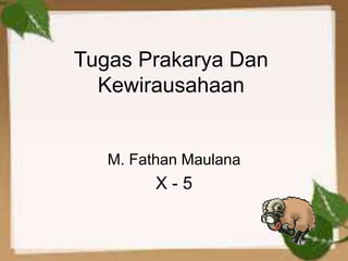 Tugas Prakarya Dan
Kewirausahaan
M. Fathan Maulana
X - 5
 