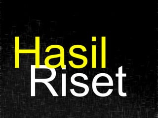 Riset
Hasil
 