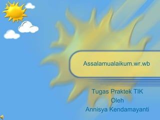 Assalamualaikum.wr.wb



  Tugas Praktek TIK
        Oleh
Annisya Kendamayanti
 