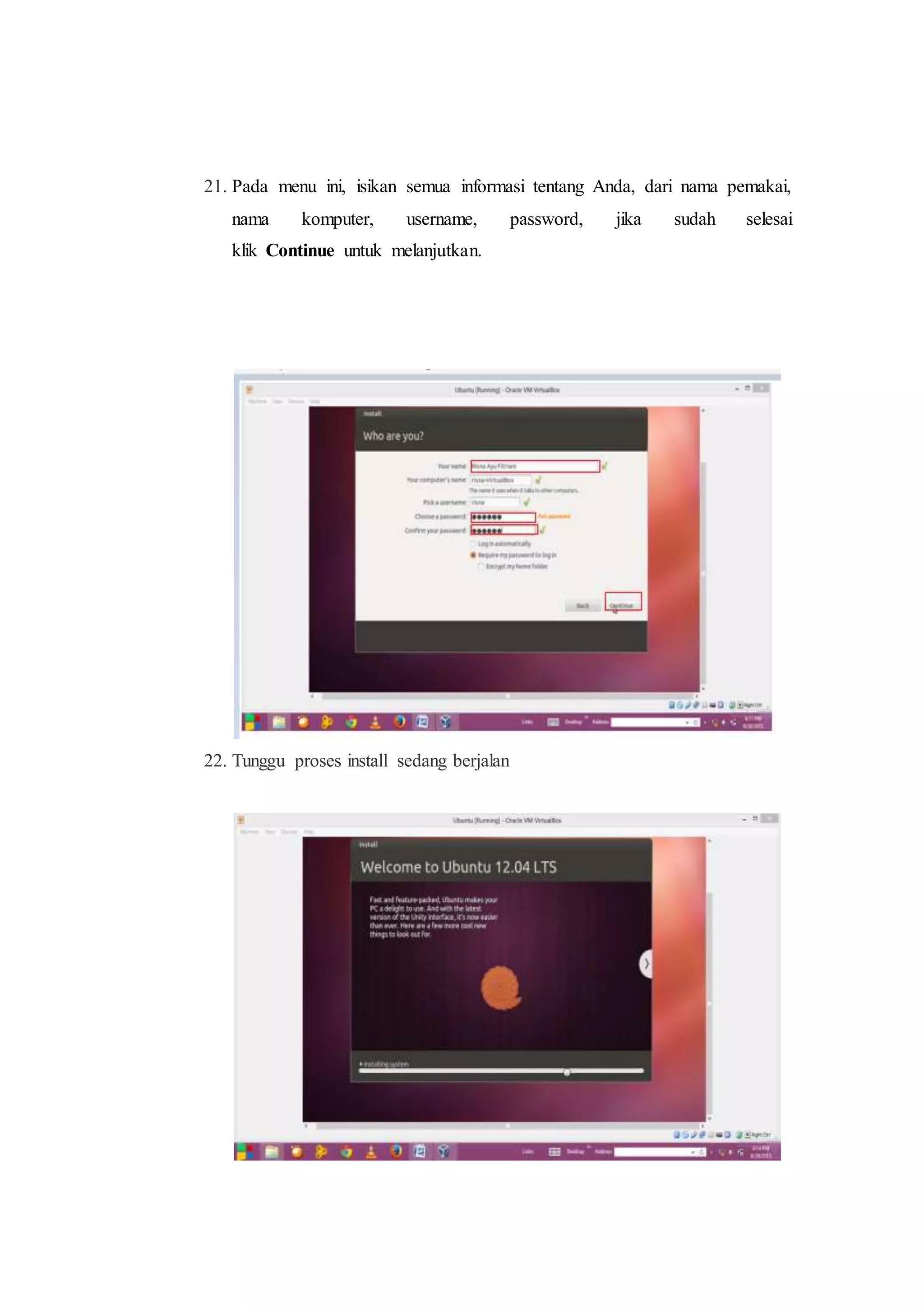 21. Pada menu ini, isikan semua informasi tentang Anda, dari nama pemakai,
nama komputer, username, password, jika sudah selesai
klik Continue untuk melanjutkan.
22. Tunggu proses install sedang berjalan
 
