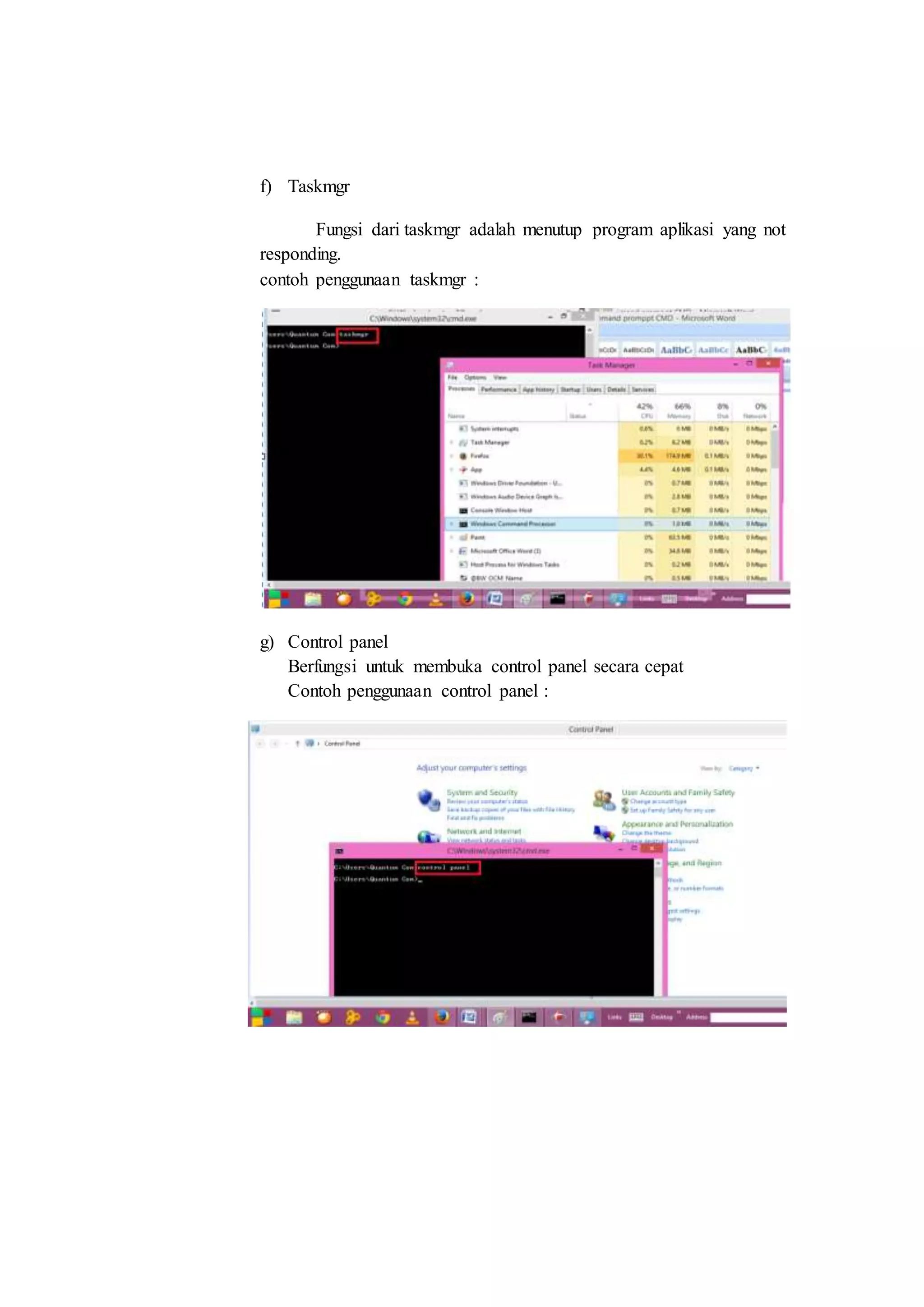f) Taskmgr
Fungsi dari taskmgr adalah menutup program aplikasi yang not
responding.
contoh penggunaan taskmgr :
g) Control panel
Berfungsi untuk membuka control panel secara cepat
Contoh penggunaan control panel :
 