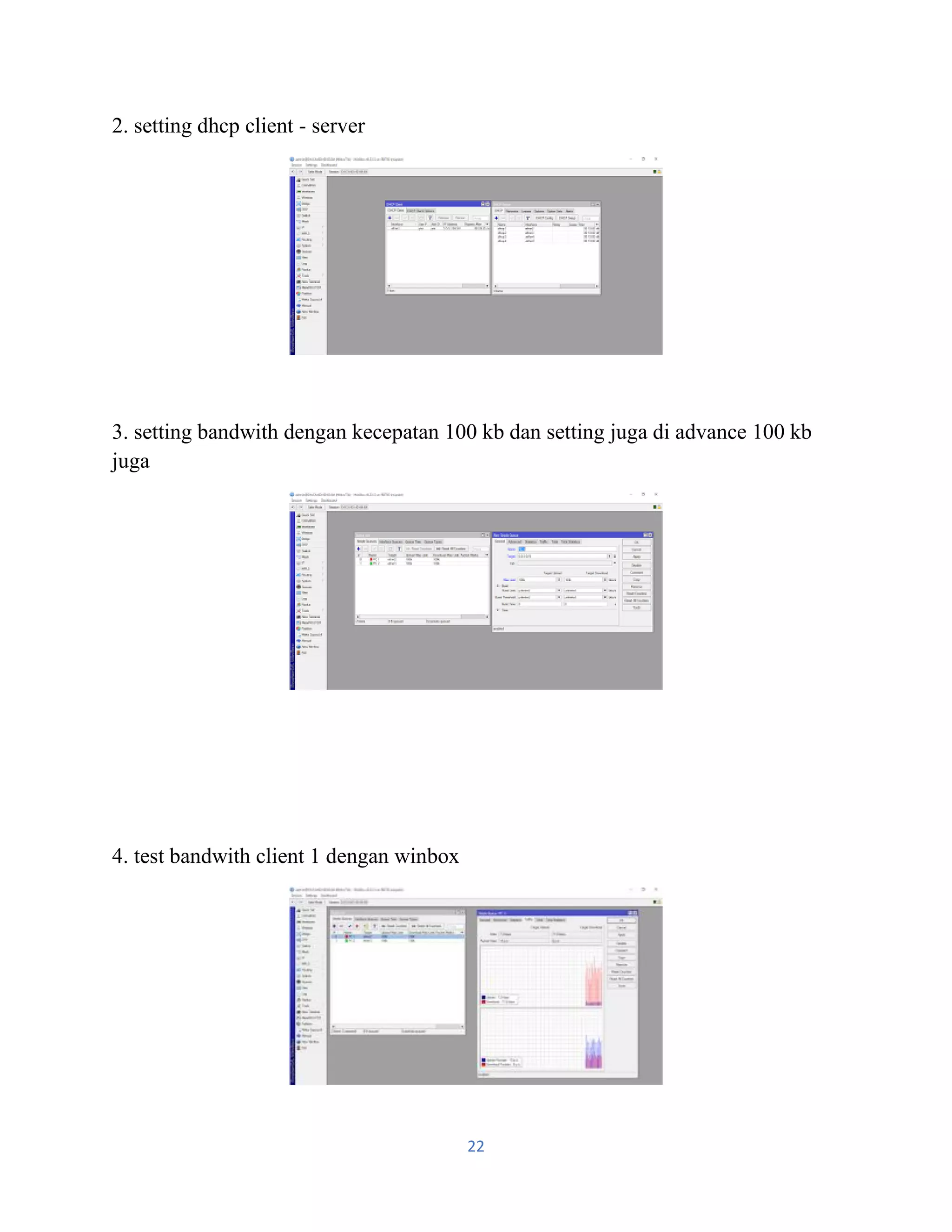 22
2. setting dhcp client - server
3. setting bandwith dengan kecepatan 100 kb dan setting juga di advance 100 kb
juga
4. test bandwith client 1 dengan winbox
 