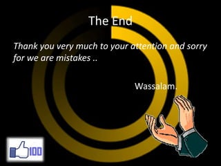 The End
Thank you very much to your attention and sorry
for we are mistakes ..

                             Wassalam.
 