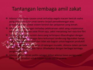 Tantangan lembaga amil zakat
 Adanya krisis kepercayaan umat terhadap segala macam bentuk usaha
penghimpunan dana umat ka...