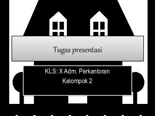 Tugas presentasi
KLS: X Adm. Perkantoran
Kelompok 2
 