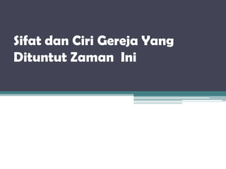 Sifat dan Ciri Gereja Yang
Dituntut Zaman Ini
 