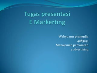 Tugas presentasi E Markerting Wahyu nur pramudia 4083041 Manajemen pemasaran 3 advertising 