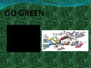 GO GREEN
 
