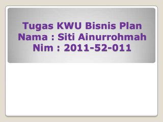 Tugas KWU Bisnis Plan
Nama : Siti Ainurrohmah
Nim : 2011-52-011

 