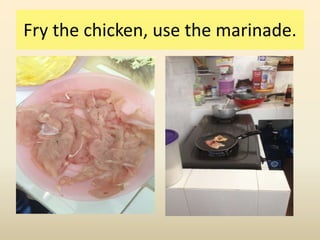 Fry the chicken, use the marinade.
 