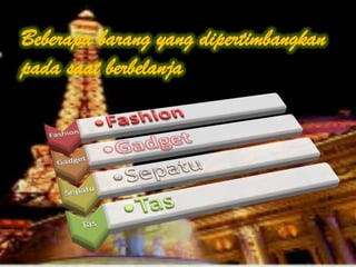 Beberapa barang yang dipertimbangkan
pada saat berbelanja
 