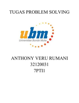TUGAS PROBLEM SOLVING
ANTHONY VERU RUMANI
32120031
7PTI1
 