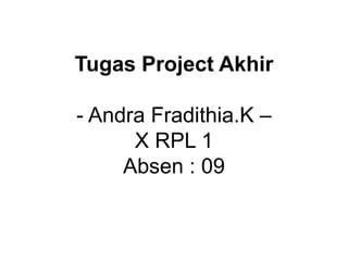 Tugas Project Akhir
- Andra Fradithia.K –
X RPL 1
Absen : 09
 