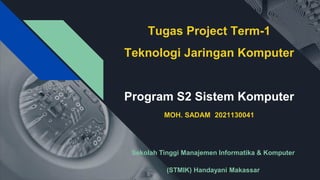 Tugas Project Term-1
Teknologi Jaringan Komputer
Program S2 Sistem Komputer
MOH. SADAM 2021130041
Sekolah Tinggi Manajemen Informatika & Komputer
(STMIK) Handayani Makassar
 