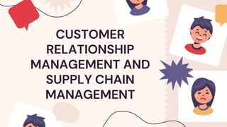 CUSTOMER
RELATIONSHIP
MANAGEMENT AND
SUPPLY CHAIN
MANAGEMENT
 