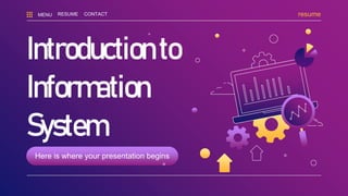 Introductionto
Information
System
Here is where your presentation begins
resume
MENU RESUME CONTACT
 