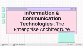 Information &
Communication
Technologies : The
Enterprise Architecture
Next
Back
Start Table of contents
 