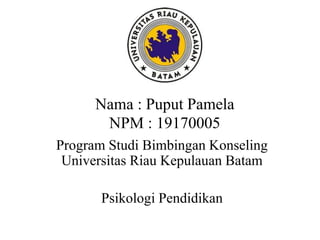 Nama : Puput Pamela
NPM : 19170005
Program Studi Bimbingan Konseling
Universitas Riau Kepulauan Batam
Psikologi Pendidikan
 