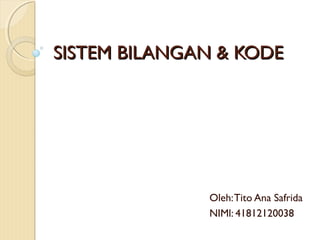 SISTEM BILANGAN & KODE




              Oleh: Tito Ana Safrida
              NIMl: 41812120038
 