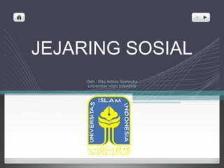JEJARING SOSIAL
     Oleh : Riky Aditiya Syahputra
     Universitas Islam Indonesia
 