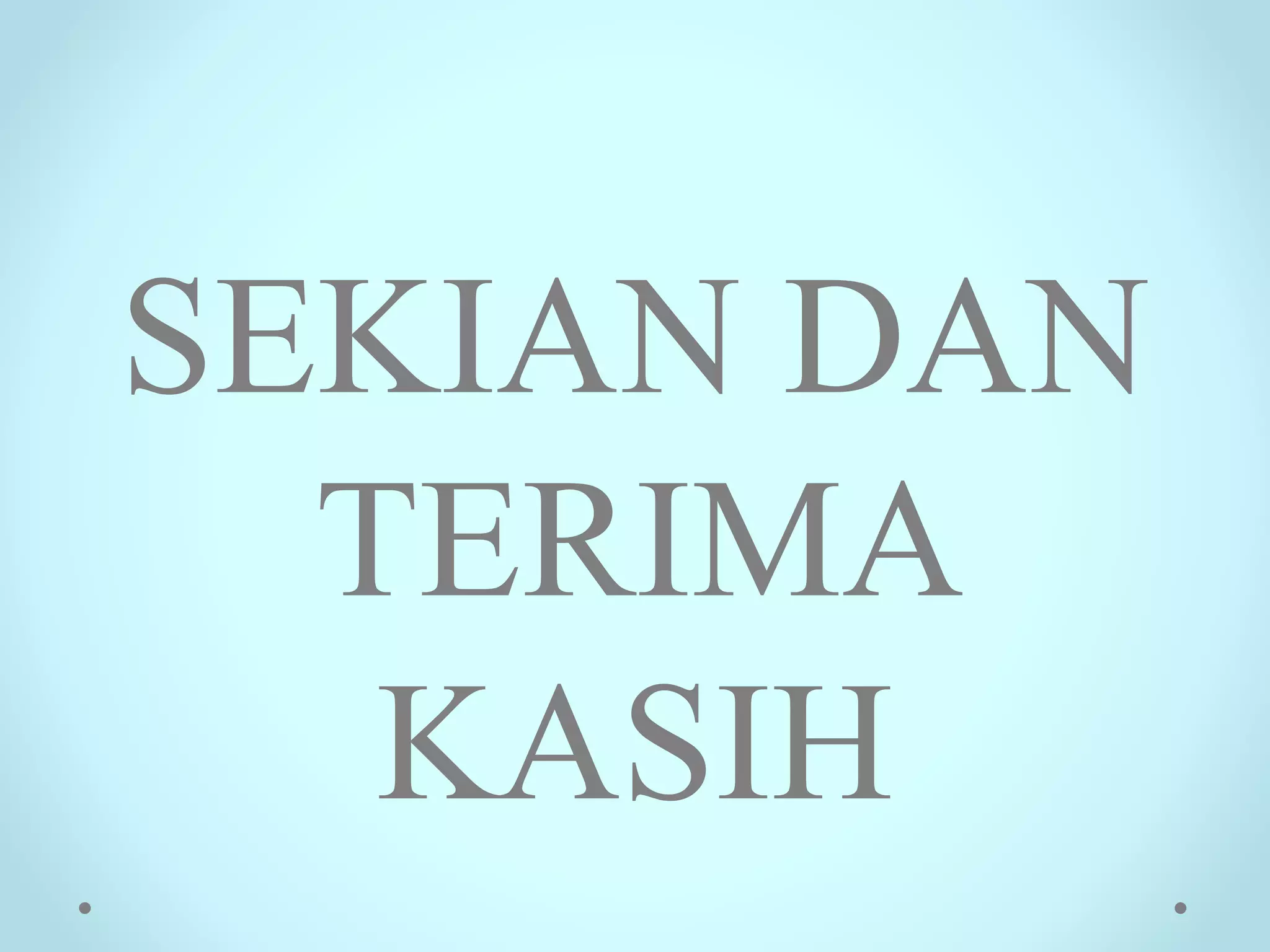 SEKIAN DAN
TERIMA
KASIH
 