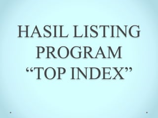 HASIL LISTING
PROGRAM
“TOP INDEX”
 