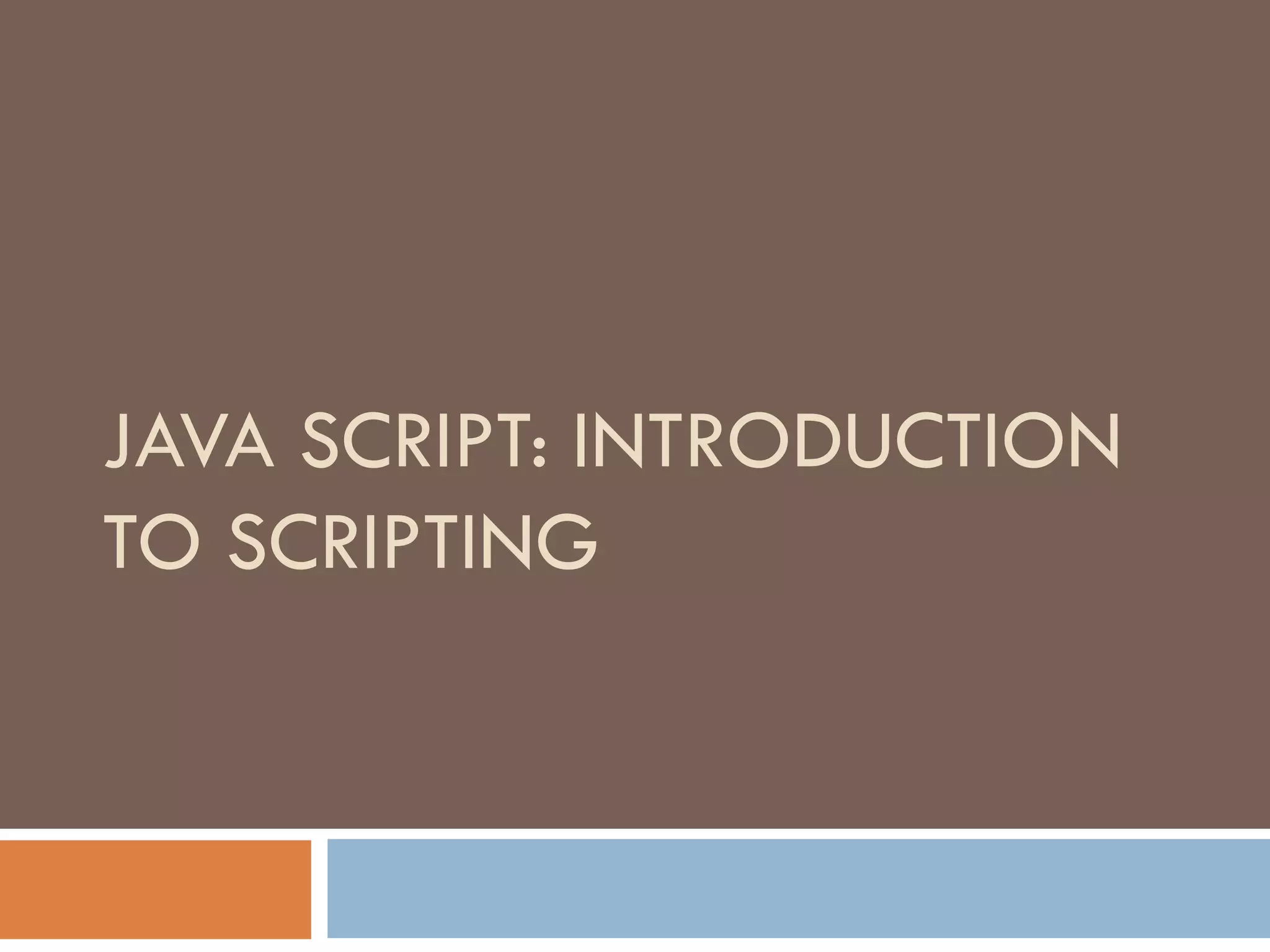 JAVA SCRIPT: INTRODUCTION TO SCRIPTING 