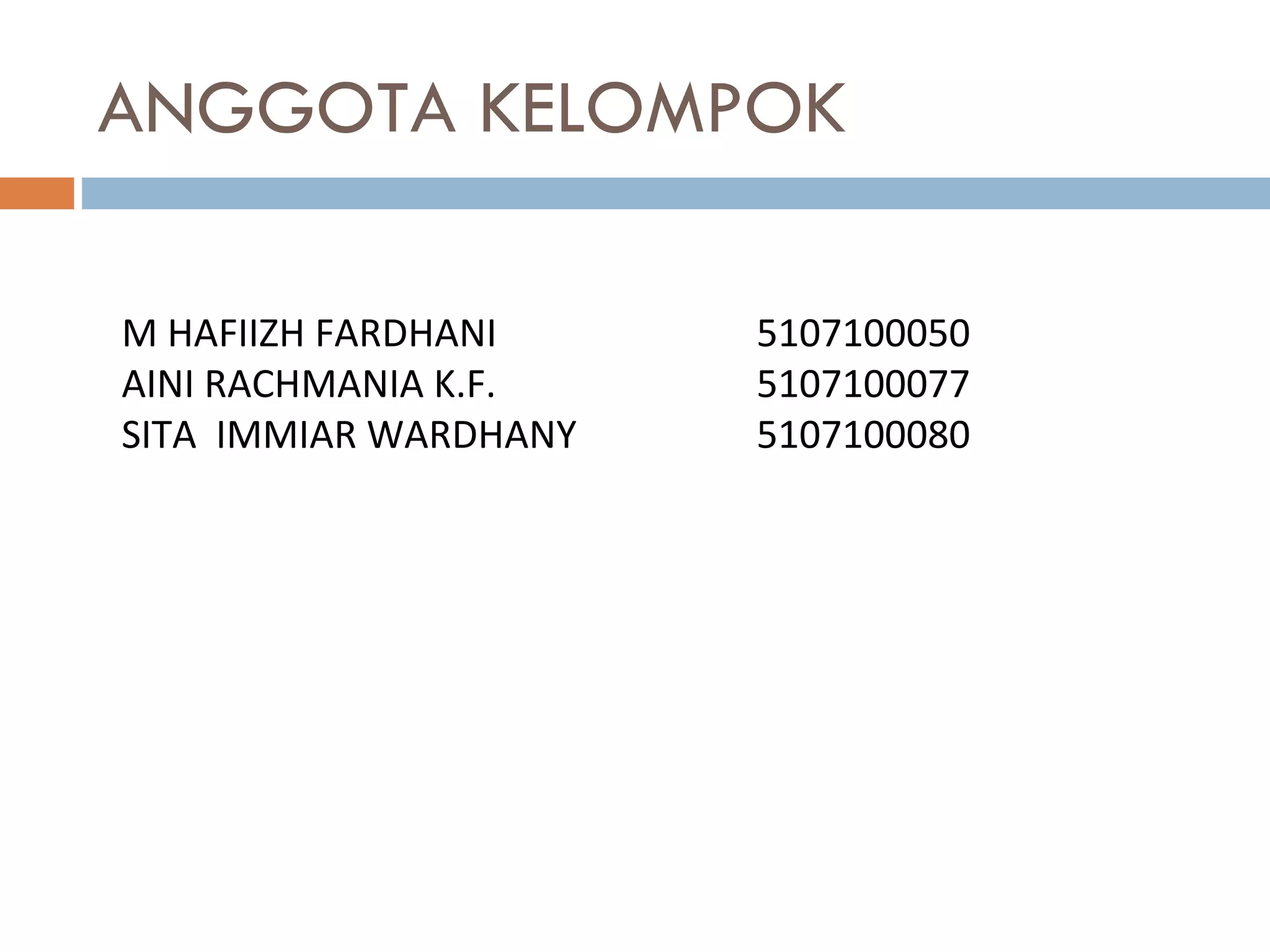 ANGGOTA KELOMPOK M HAFIIZH FARDHANI  5107100050  AINI RACHMANIA K.F. 5107100077 SITA  IMMIAR WARDHANY  5107100080 