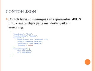 CONTOH JSON Contoh berikut menunjukkan representasi JSON untuk suatu objek yang mendeskripsikan seseorang. 