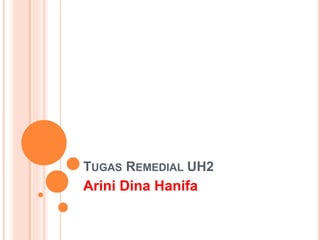 TUGAS REMEDIAL UH2
Arini Dina Hanifa
 