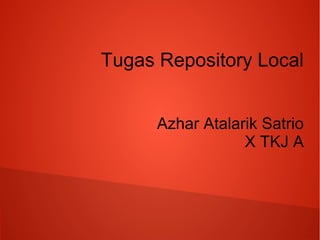 Tugas Repository Local
Azhar Atalarik Satrio
X TKJ A
 