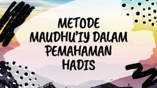 METODE
MAUDHU’IYDALAM
PEMAHAMAN
HADIS
 