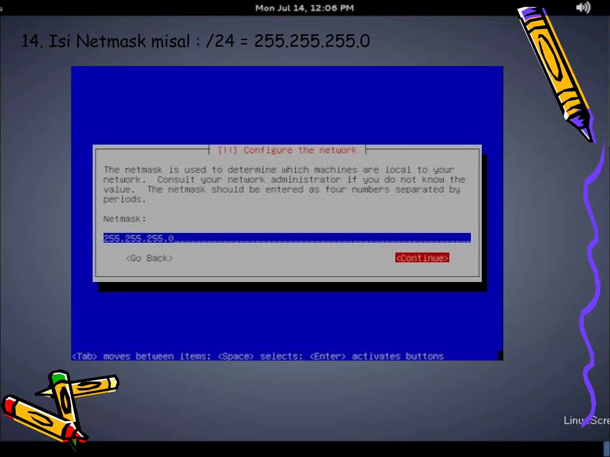 14. Isi Netmask misal : /24 = 255.255.255.0 
 