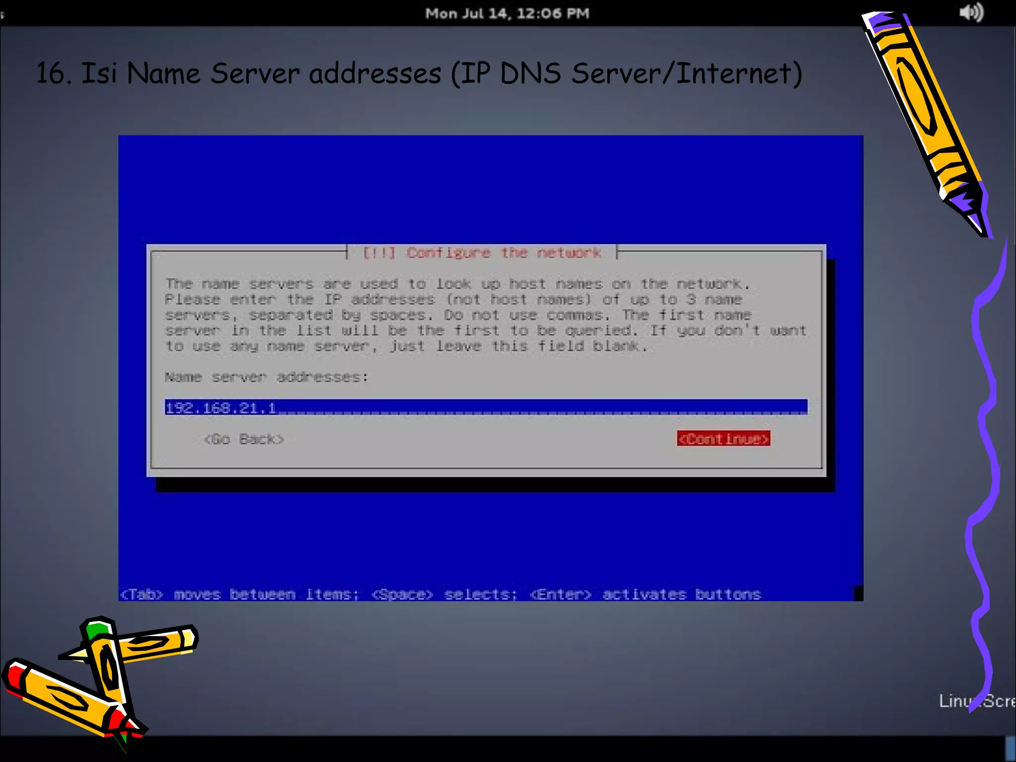 16. Isi Name Server addresses (IP DNS Server/Internet) 
 