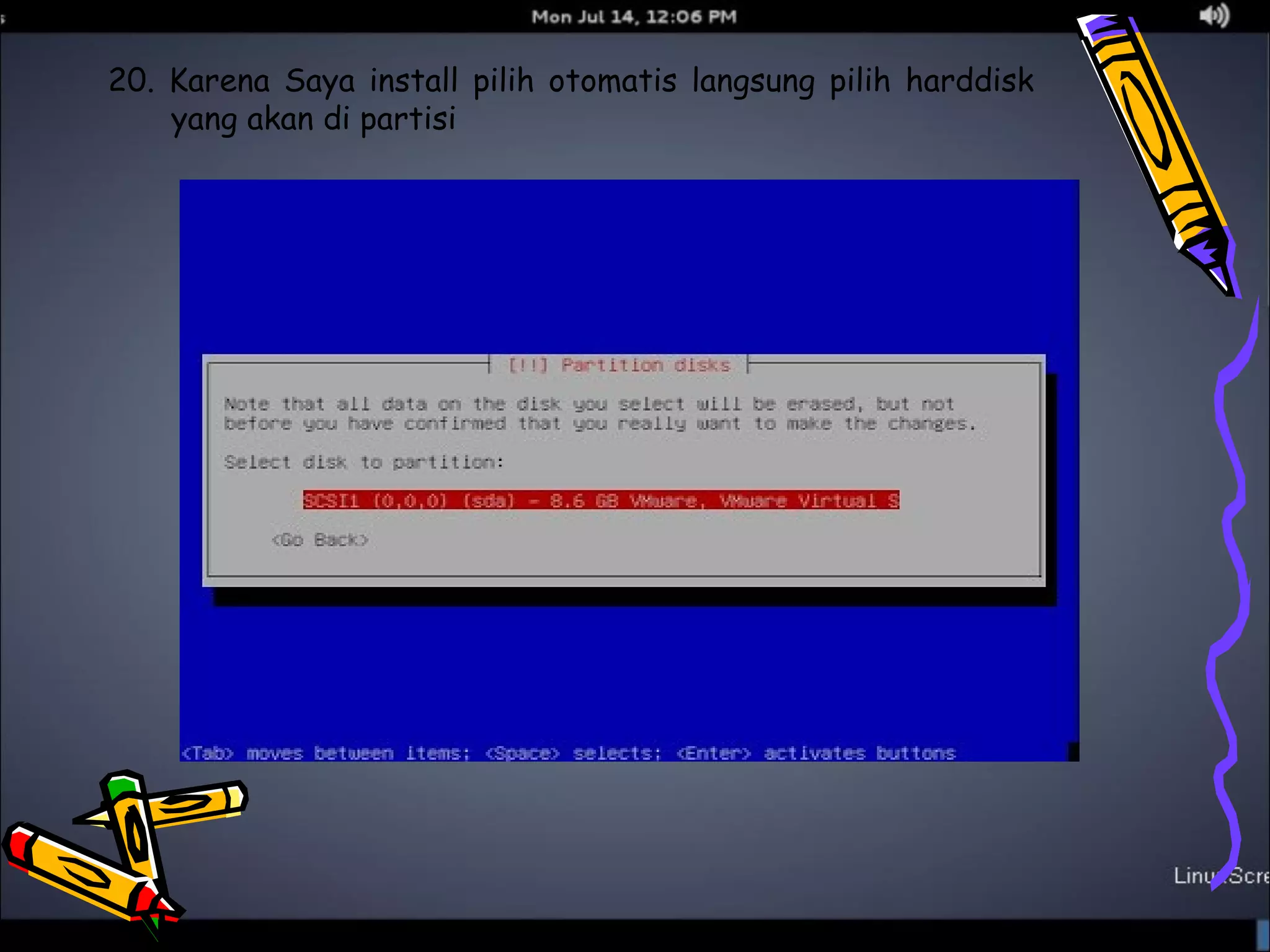20. Karena Saya install pilih otomatis langsung pilih harddisk 
yang akan di partisi 
 