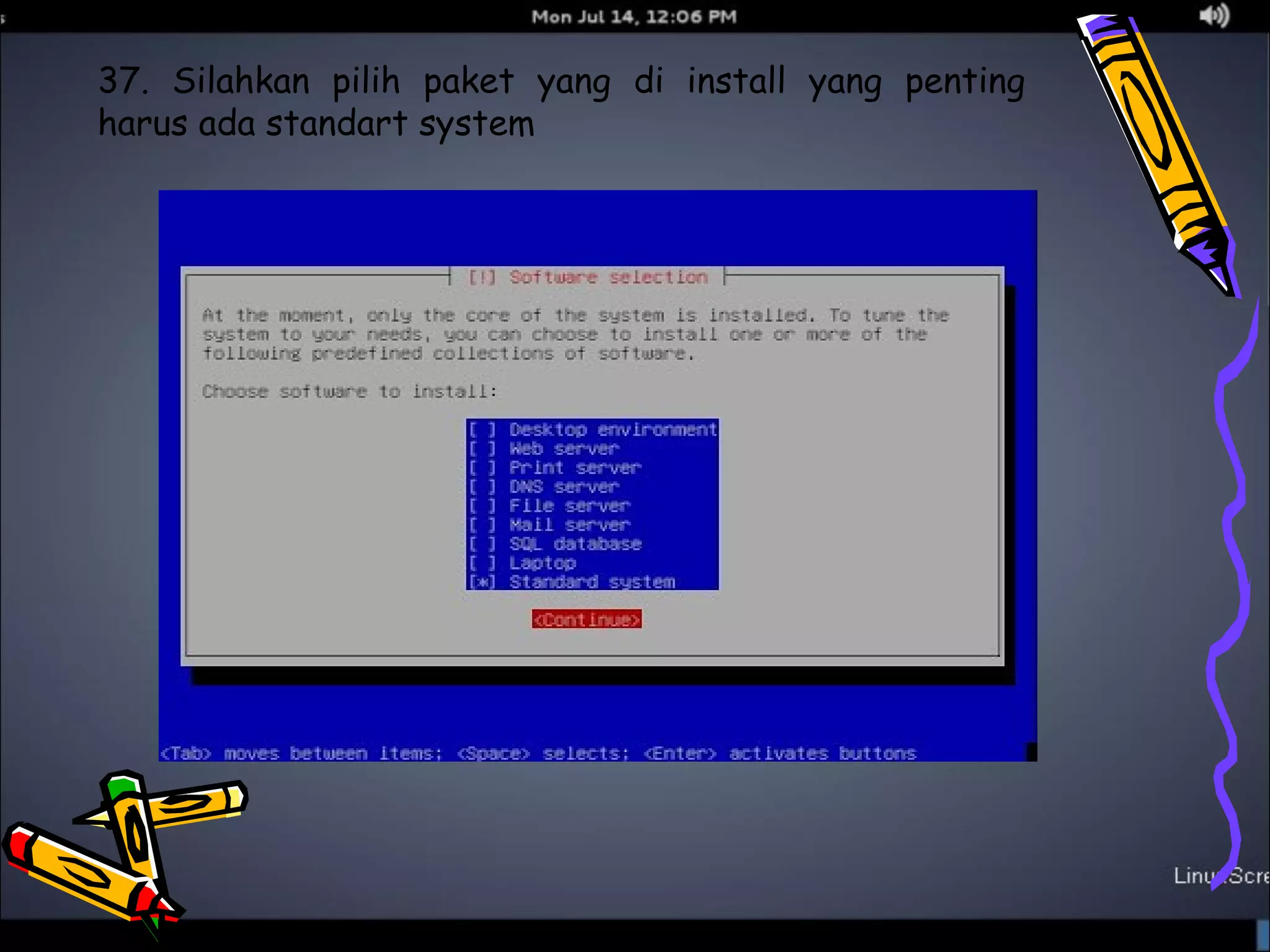 37. Silahkan pilih paket yang di install yang penting 
harus ada standart system 
 