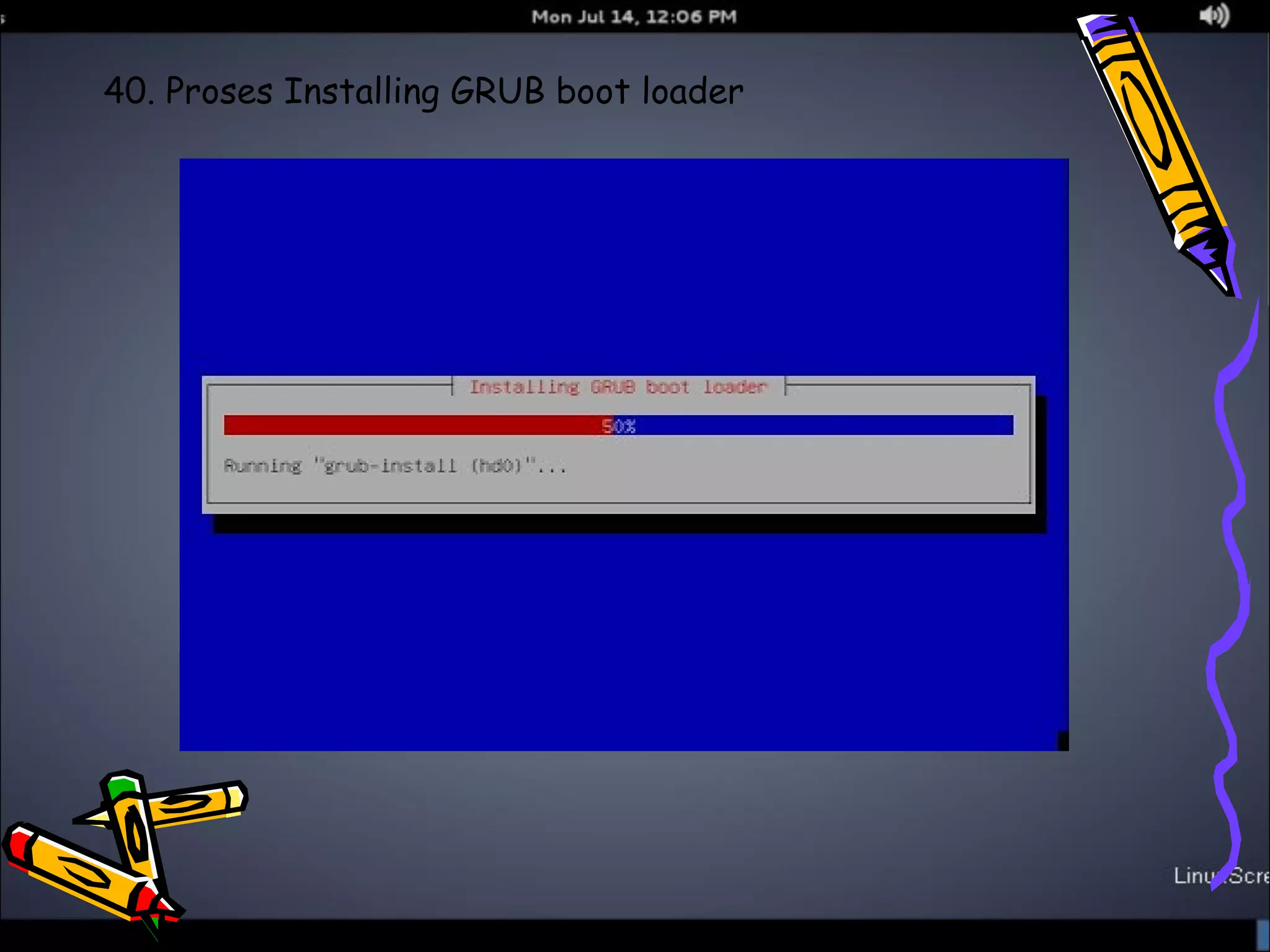 40. Proses Installing GRUB boot loader 
 
