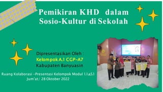 Pemikiran KHD dalam
Sosio-Kultur di Sekolah
Dipresentasikan Oleh :
Kelompok A.1 CGP-A7
Kabupaten Banyuasin
Ruang Kolaborasi -Presentasi Kelompok Modul 1.1.a.5.1
Jum'at/ 28 Oktober 2022
 