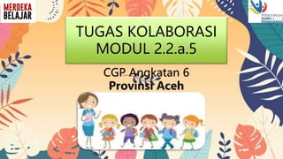 TUGAS KOLABORASI
MODUL 2.2.a.5
CGP Angkatan 6
Provinsi Aceh
 
