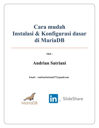 Cara mudah
Instalasi & Konfigurasi dasar
di MariaDB
Oleh :
Andrian Satriani
Email : AndrianSatriani277@gmail.com
 